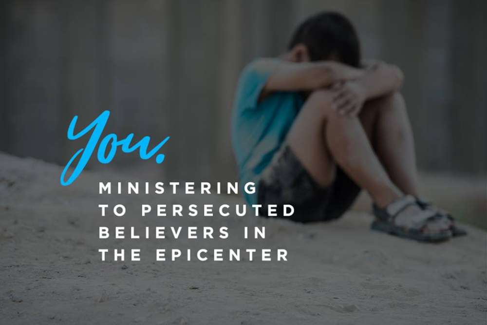 You. Ministering to Persecuted Believers in the Epicenter